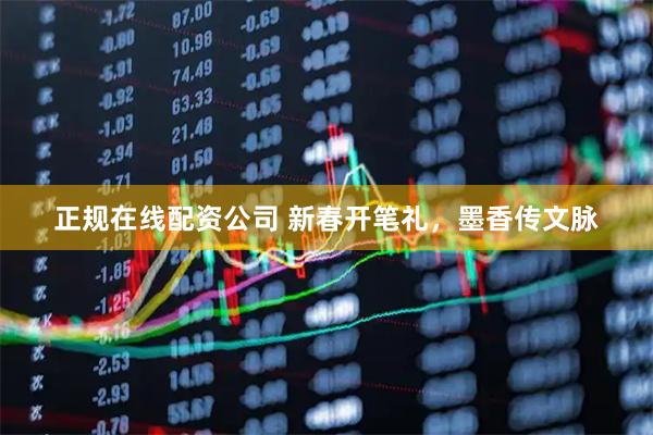 正规在线配资公司 新春开笔礼，墨香传文脉